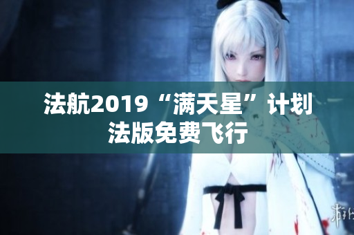 法航2019“满天星”计划法版免费飞行