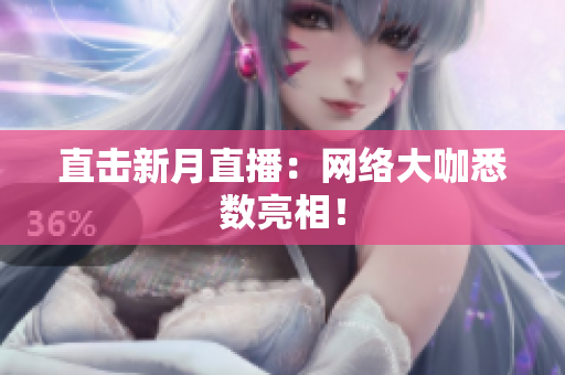 直击新月直播：网络大咖悉数亮相！