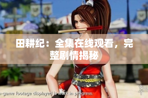 田耕纪：全集在线观看，完整剧情揭秘