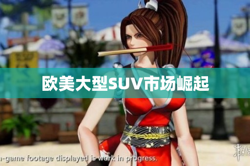 欧美大型SUV市场崛起