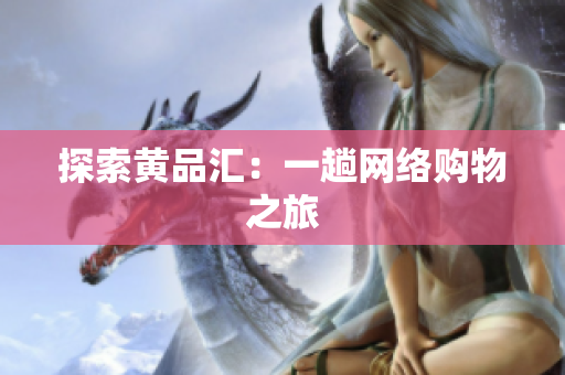 探索黄品汇：一趟网络购物之旅