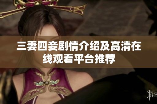 三妻四妾剧情介绍及高清在线观看平台推荐