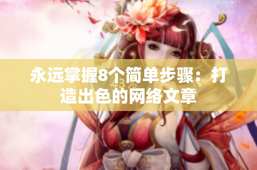 永远掌握8个简单步骤：打造出色的网络文章