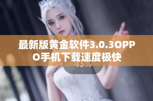 最新版黄金软件3.0.3OPPO手机下载速度极快