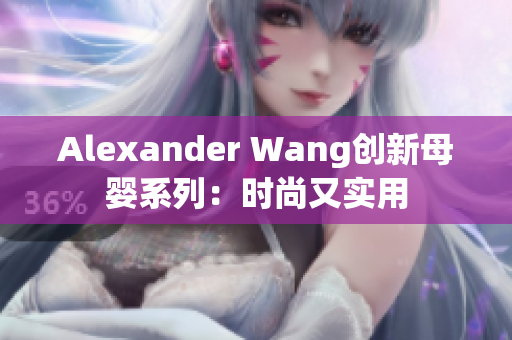 Alexander Wang创新母婴系列：时尚又实用