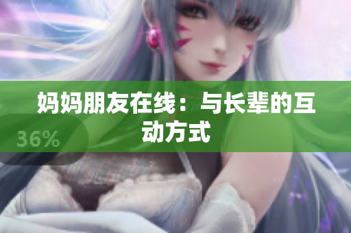 妈妈朋友在线：与长辈的互动方式