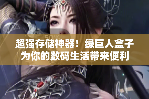 超强存储神器！绿巨人盒子为你的数码生活带来便利