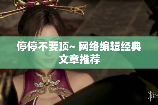 停停不要顶~ 网络编辑经典文章推荐
