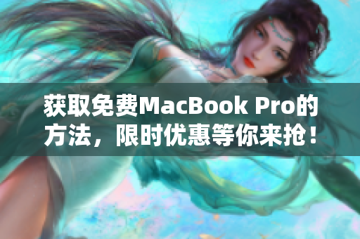 获取免费MacBook Pro的方法，限时优惠等你来抢！