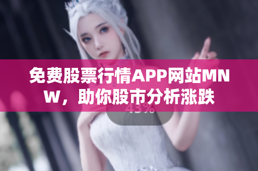 免费股票行情APP网站MNW，助你股市分析涨跌