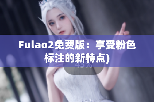 Fulao2免费版：享受粉色标注的新特点)