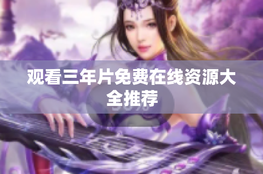 观看三年片免费在线资源大全推荐