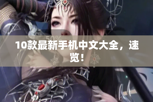 10款最新手机中文大全，速览！