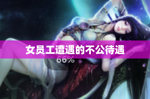 女员工遭遇的不公待遇