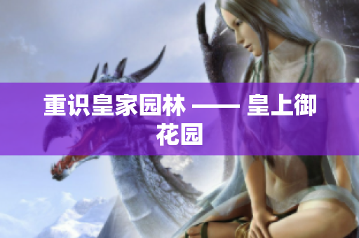 重识皇家园林 —— 皇上御花园