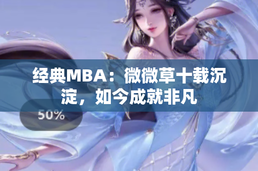 经典MBA：微微草十载沉淀，如今成就非凡