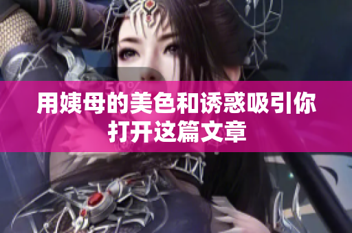 用姨母的美色和诱惑吸引你打开这篇文章