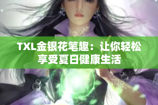 TXL金银花笔趣：让你轻松享受夏日健康生活