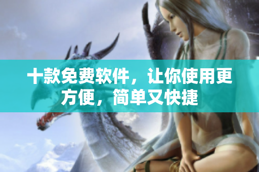 十款免费软件，让你使用更方便，简单又快捷