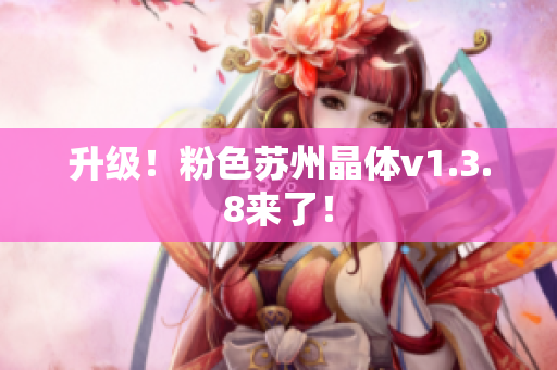 升级！粉色苏州晶体v1.3.8来了！
