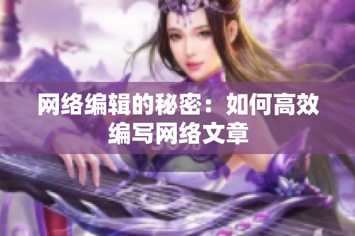 网络编辑的秘密：如何高效编写网络文章