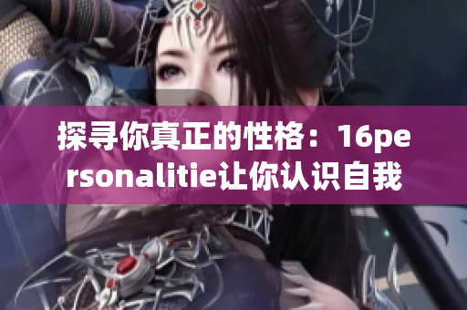 探寻你真正的性格：16personalitie让你认识自我