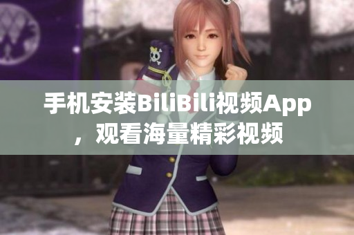 手机安装BiliBili视频App，观看海量精彩视频