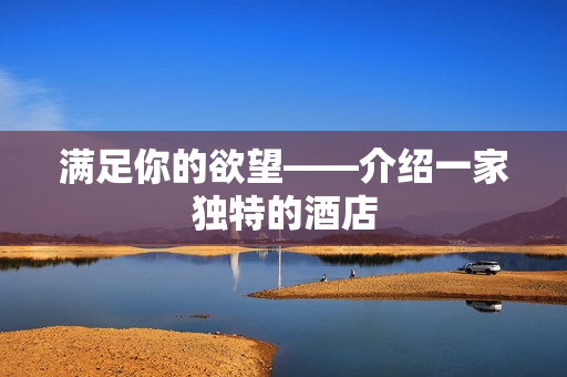 满足你的欲望——介绍一家独特的酒店