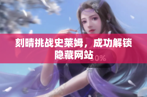 刻晴挑战史莱姆，成功解锁隐藏网站