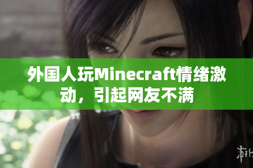 外国人玩Minecraft情绪激动，引起网友不满
