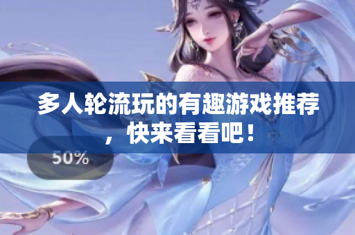 多人轮流玩的有趣游戏推荐，快来看看吧！
