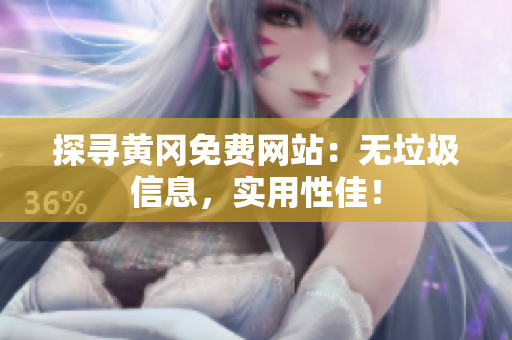 探寻黄冈免费网站：无垃圾信息，实用性佳！