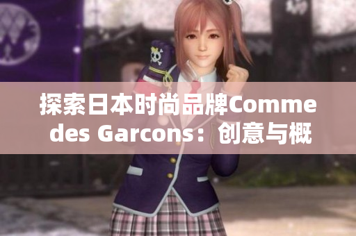 探索日本时尚品牌Comme des Garcons：创意与概念融合的奇妙旅程