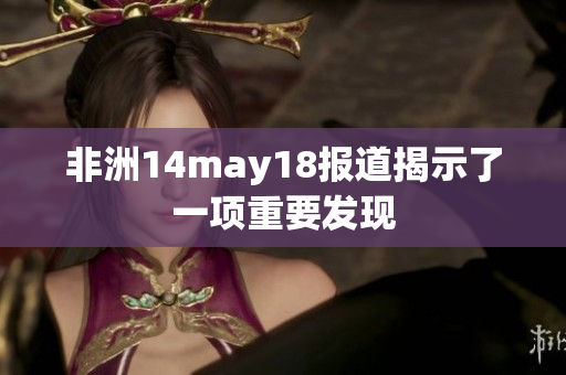 非洲14may18报道揭示了一项重要发现