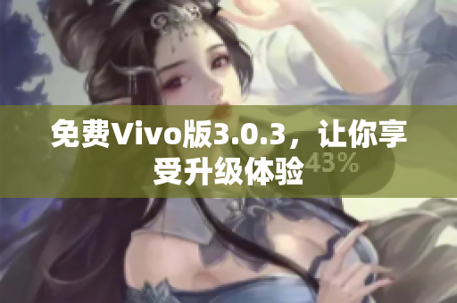 免费Vivo版3.0.3，让你享受升级体验