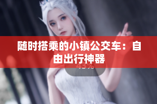 随时搭乘的小镇公交车：自由出行神器