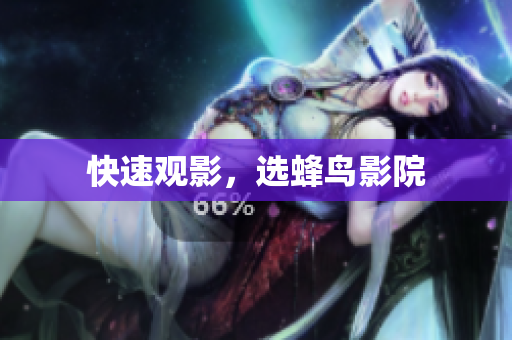 快速观影，选蜂鸟影院