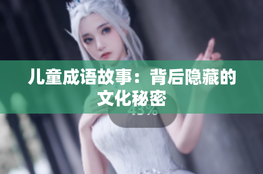 儿童成语故事：背后隐藏的文化秘密