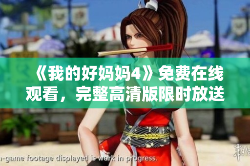 《我的好妈妈4》免费在线观看，完整高清版限时放送