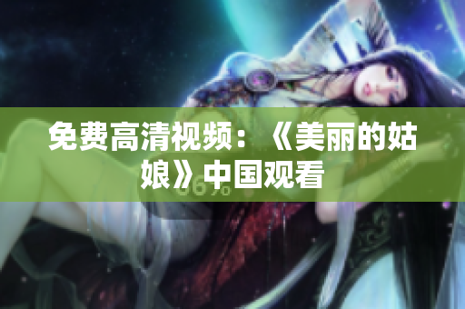 免费高清视频：《美丽的姑娘》中国观看