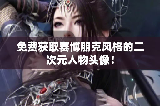免费获取赛博朋克风格的二次元人物头像！