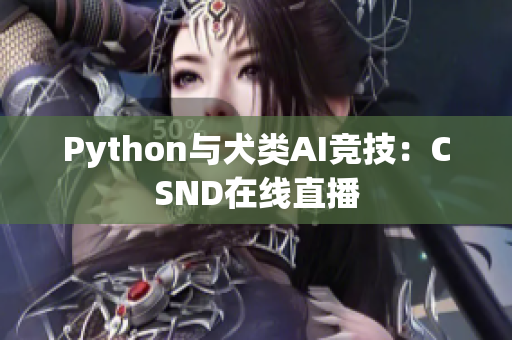 Python与犬类AI竞技：CSND在线直播