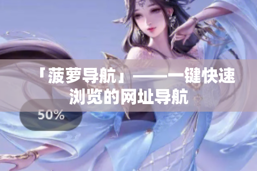 「菠萝导航」——一键快速浏览的网址导航