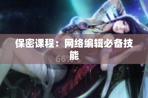 保密课程：网络编辑必备技能
