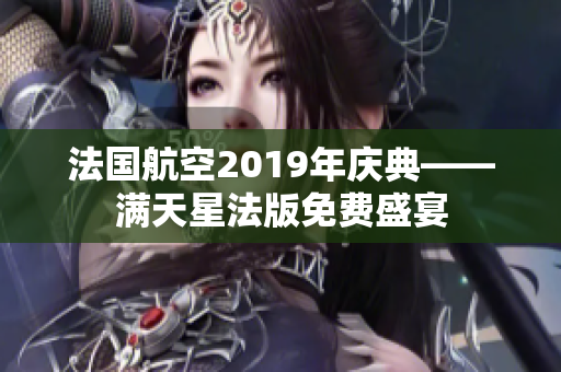 法国航空2019年庆典——满天星法版免费盛宴