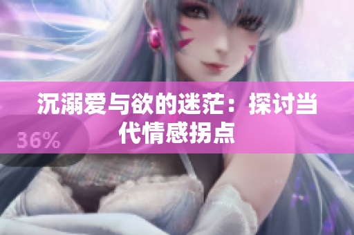 沉溺爱与欲的迷茫：探讨当代情感拐点