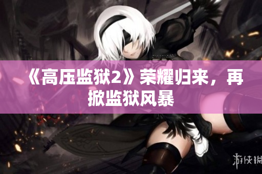 《高压监狱2》荣耀归来，再掀监狱风暴