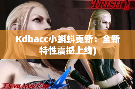 Kdbacc小蝌蚪更新：全新特性震撼上线)