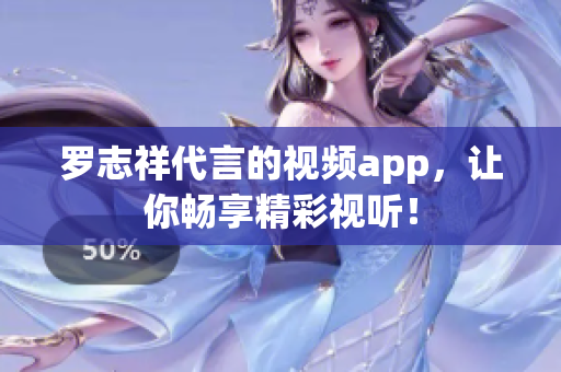 罗志祥代言的视频app，让你畅享精彩视听！