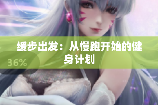 缓步出发：从慢跑开始的健身计划